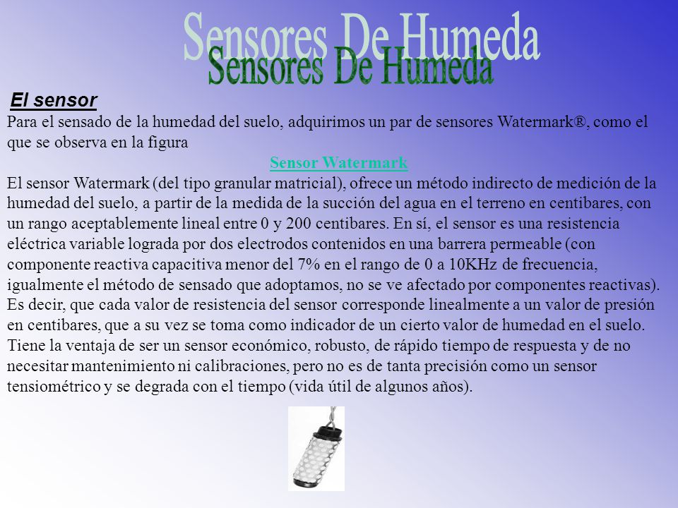 Sensores De Humeda El sensor. Para el sensado de la humedad del suelo, adquirimos un par de sensores Watermark®, como el que se observa en la figura.