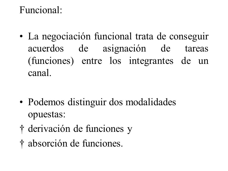Funcional: La negociación funcional trata de conseguir acuerdos de asignación de tareas (funciones) entre los integrantes de un canal.