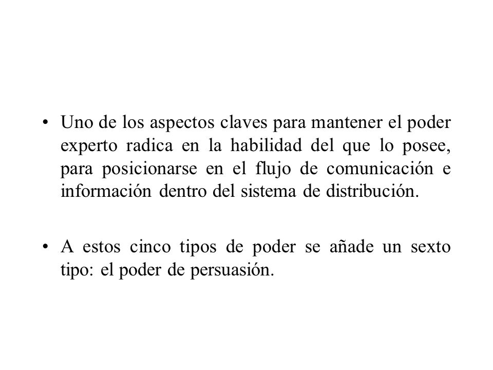 Uno de los aspectos claves para mantener el poder experto radica en la habilidad del que lo posee, para posicionarse en el flujo de comunicación e información dentro del sistema de distribución.