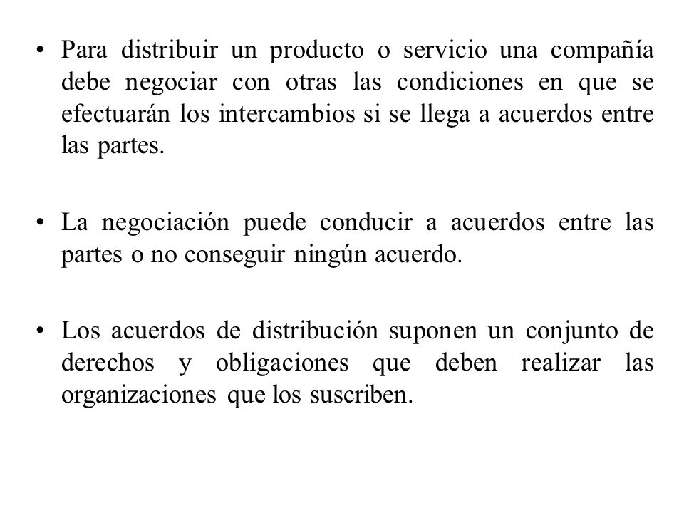 Para distribuir un producto o servicio una compañía debe negociar con otras las condiciones en que se efectuarán los intercambios si se llega a acuerdos entre las partes.