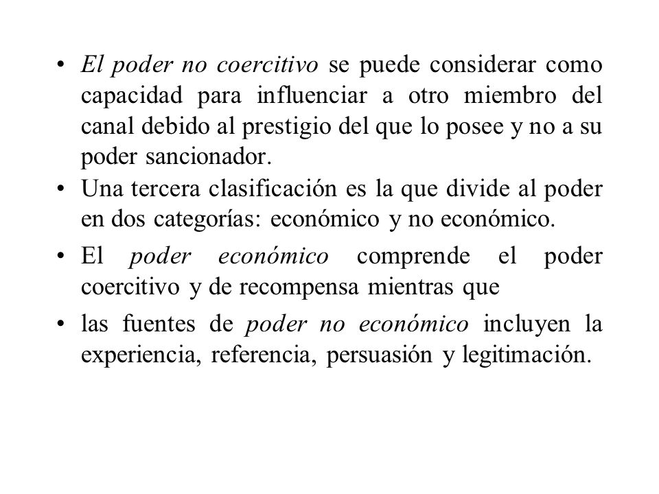 El poder no coercitivo se puede considerar como capacidad para influenciar a otro miembro del canal debido al prestigio del que lo posee y no a su poder sancionador.