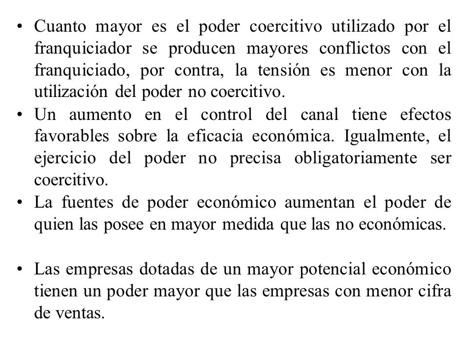 Cuanto mayor es el poder coercitivo utilizado por el franquiciador se producen mayores conflictos con el franquiciado, por contra, la tensión es menor con la utilización del poder no coercitivo.