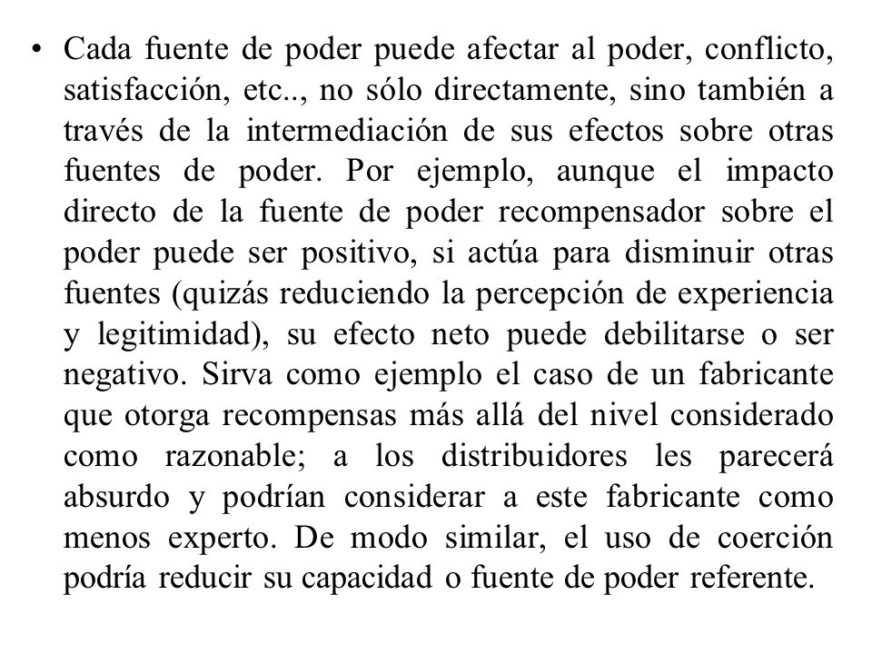 Cada fuente de poder puede afectar al poder, conflicto, satisfacción, etc.., no sólo directamente, sino también a través de la intermediación de sus efectos sobre otras fuentes de poder.