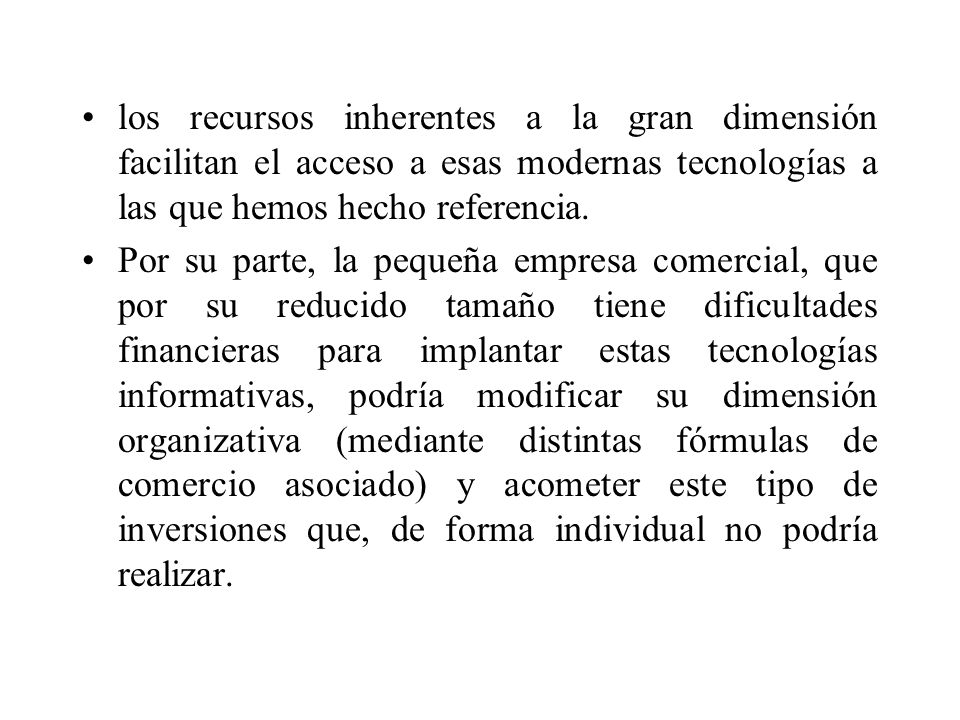 los recursos inherentes a la gran dimensión facilitan el acceso a esas modernas tecnologías a las que hemos hecho referencia.