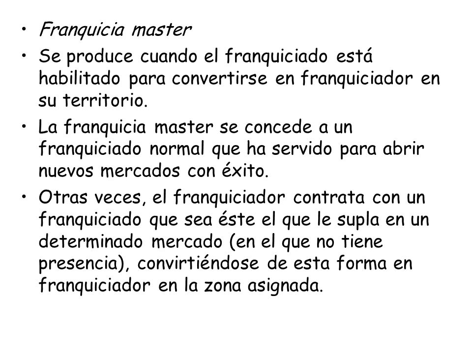 Franquicia master Se produce cuando el franquiciado está habilitado para convertirse en franquiciador en su territorio.