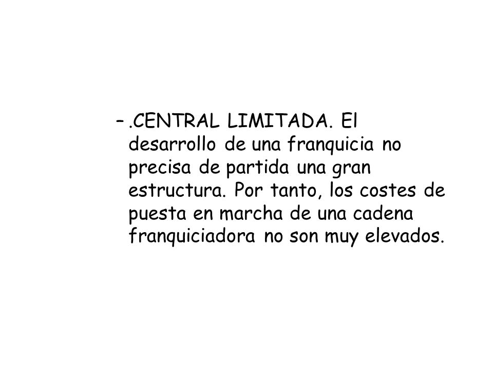 .CENTRAL LIMITADA. El desarrollo de una franquicia no precisa de partida una gran estructura.