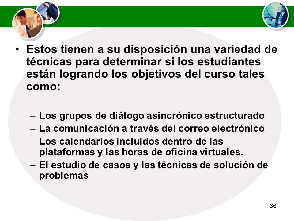 Estos tienen a su disposición una variedad de técnicas para determinar si los estudiantes están logrando los objetivos del curso tales como: