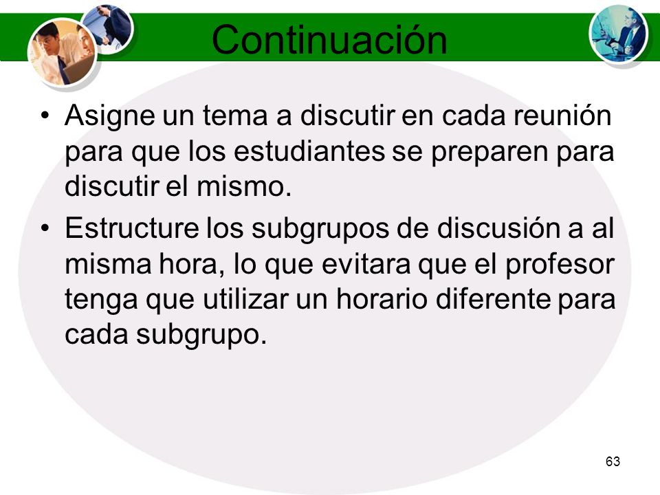 Continuación Asigne un tema a discutir en cada reunión para que los estudiantes se preparen para discutir el mismo.