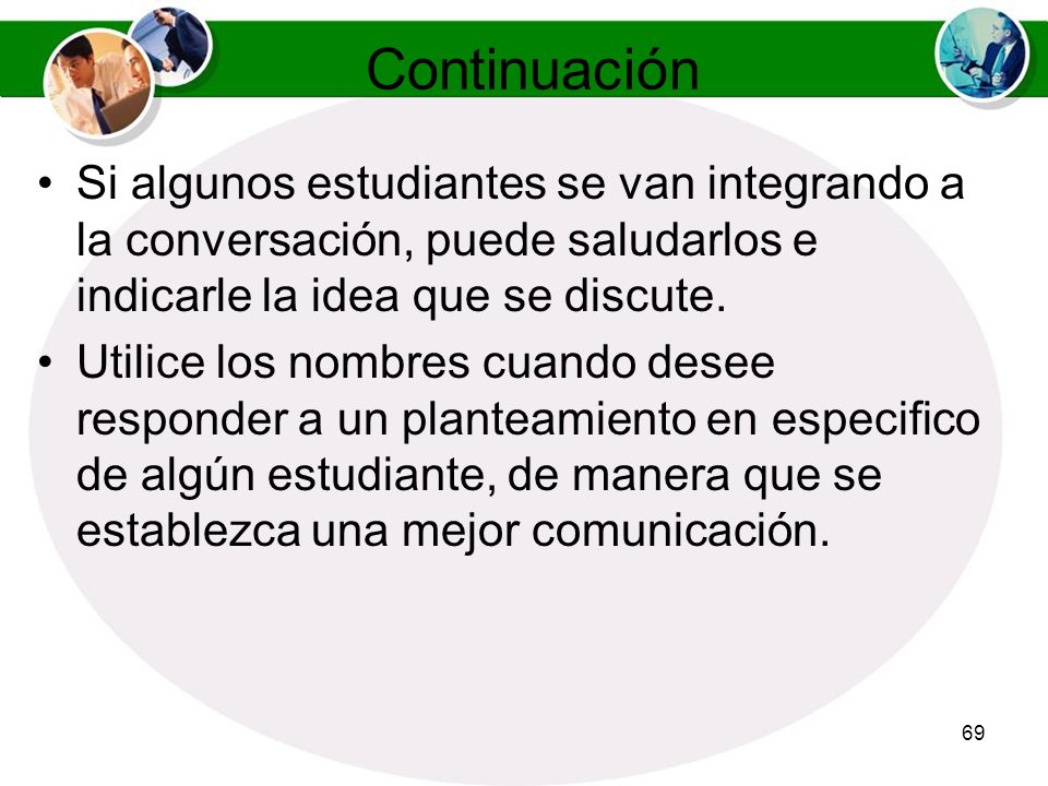 Continuación Si algunos estudiantes se van integrando a la conversación, puede saludarlos e indicarle la idea que se discute.