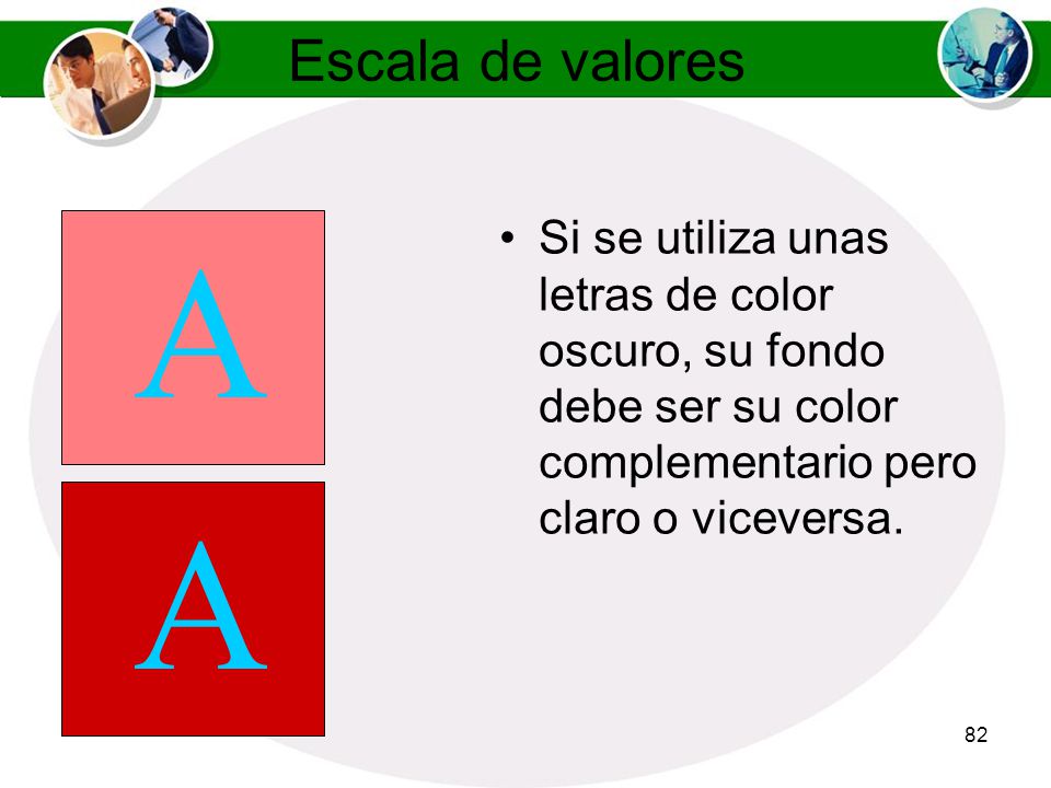 Escala de valores Si se utiliza unas letras de color oscuro, su fondo debe ser su color complementario pero claro o viceversa.