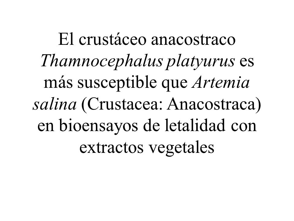 El crustáceo anacostraco Thamnocephalus platyurus es más susceptible que Artemia salina (Crustacea: Anacostraca) en bioensayos de letalidad con extractos vegetales
