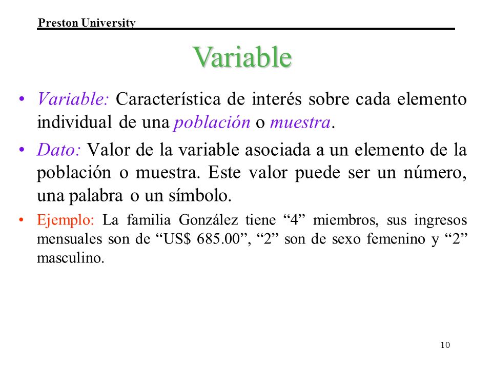 Variable Variable: Característica de interés sobre cada elemento individual de una población o muestra.