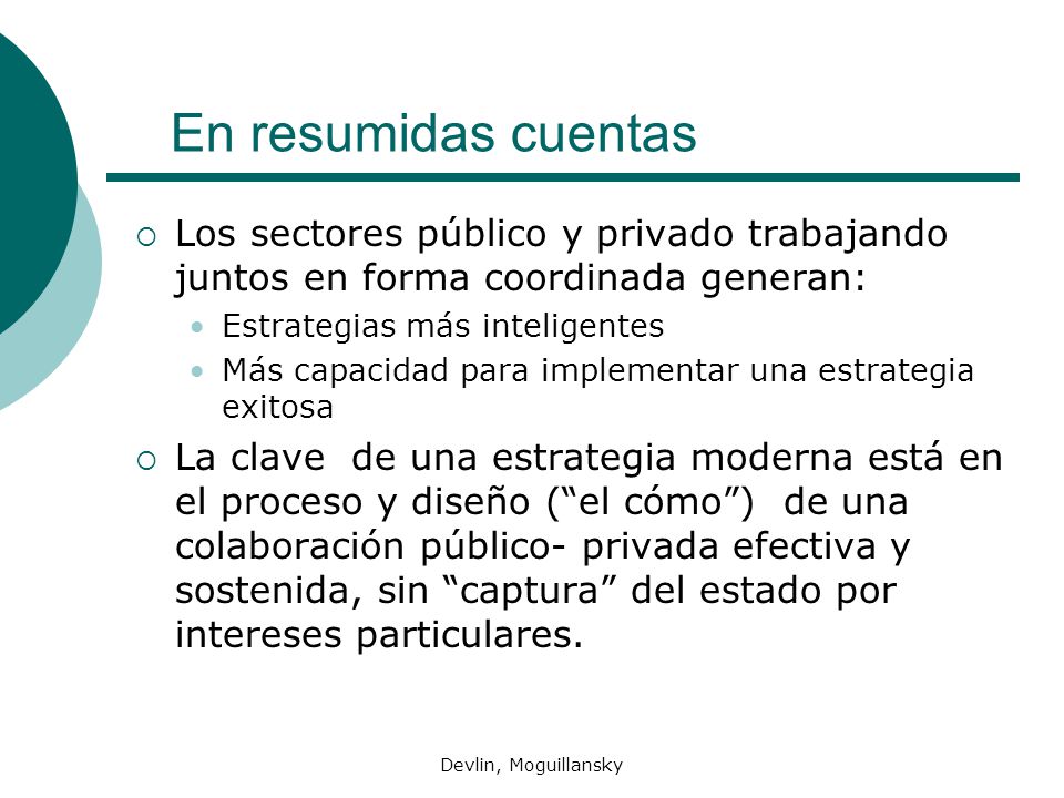 En resumidas cuentas Los sectores público y privado trabajando juntos en forma coordinada generan: Estrategias más inteligentes.