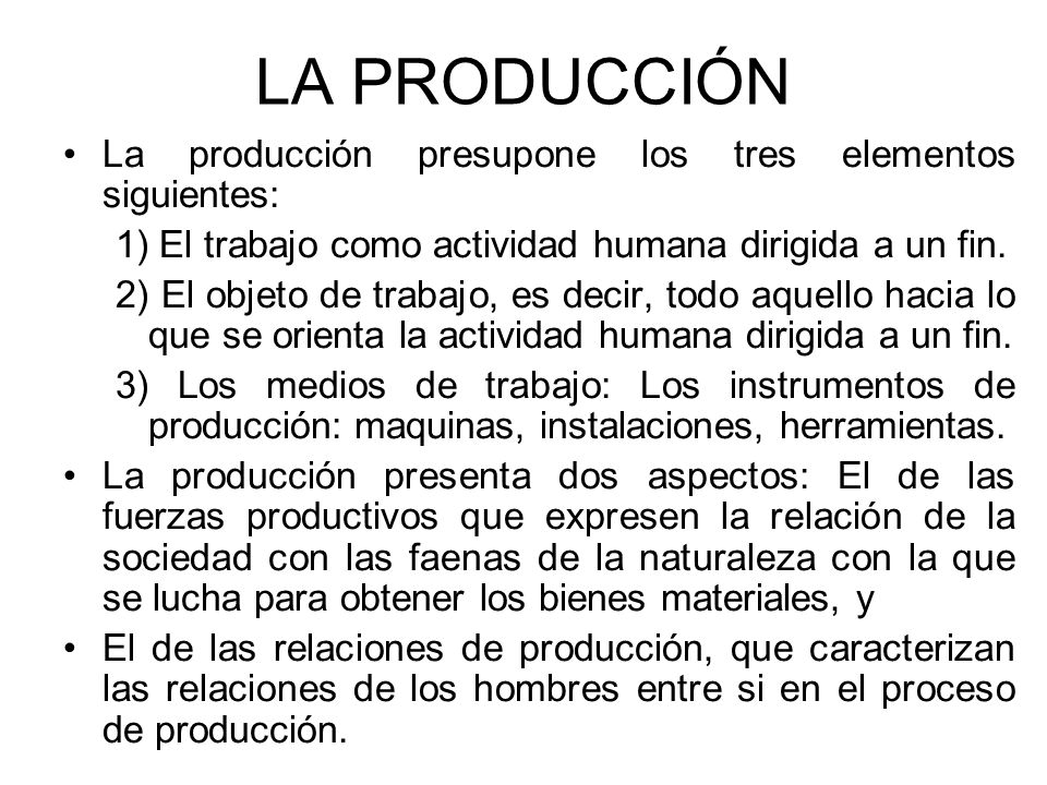 LA PRODUCCIÓN La producción presupone los tres elementos siguientes: