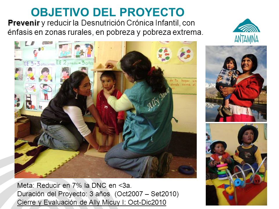 OBJETIVO DEL PROYECTO Prevenir y reducir la Desnutrición Crónica Infantil, con énfasis en zonas rurales, en pobreza y pobreza extrema.