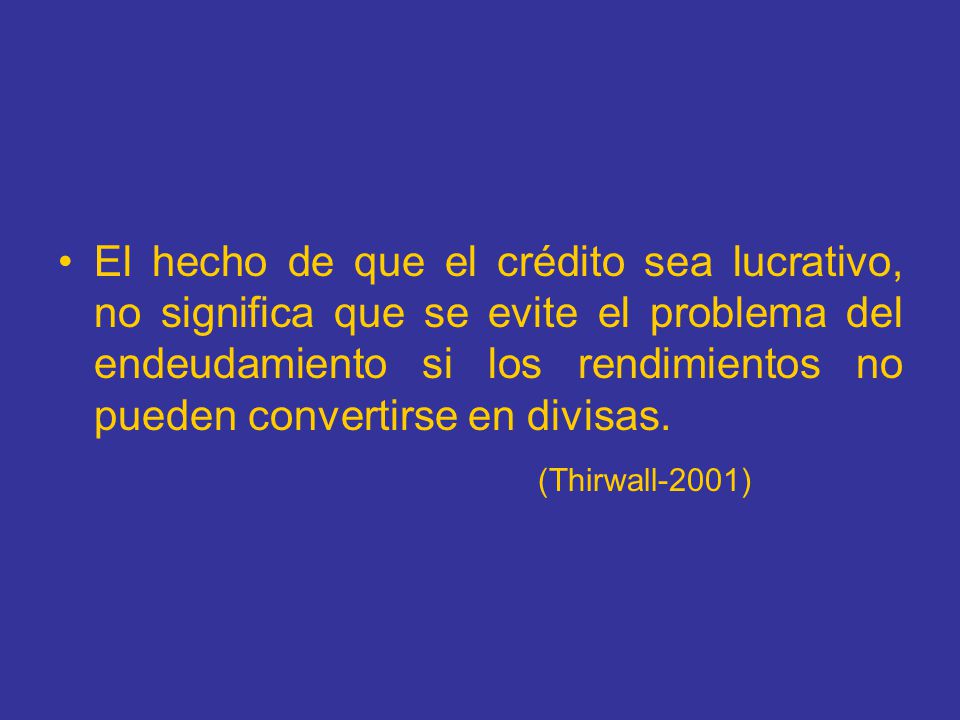 El hecho de que el crédito sea lucrativo, no significa que se evite el problema del endeudamiento si los rendimientos no pueden convertirse en divisas.