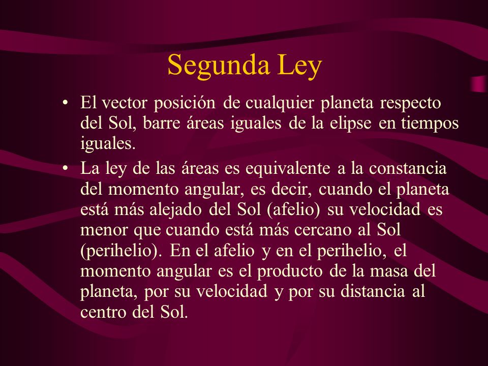Segunda Ley El vector posición de cualquier planeta respecto del Sol, barre áreas iguales de la elipse en tiempos iguales.