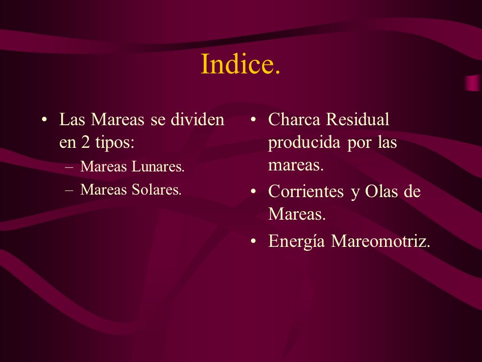 Indice. Las Mareas se dividen en 2 tipos: