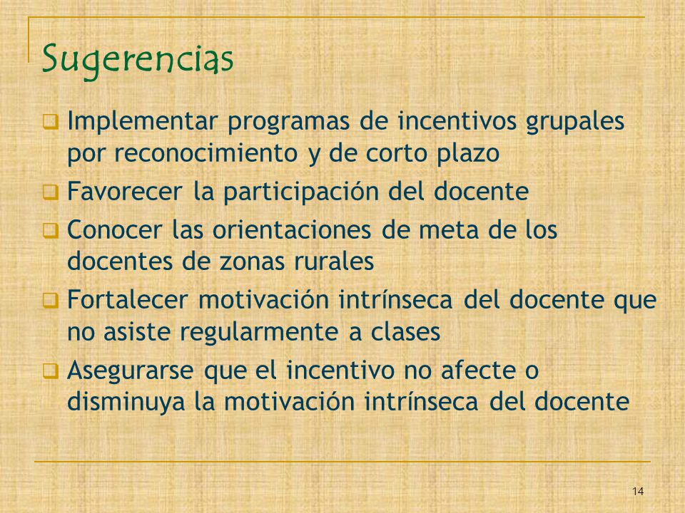 Sugerencias Implementar programas de incentivos grupales por reconocimiento y de corto plazo. Favorecer la participación del docente.
