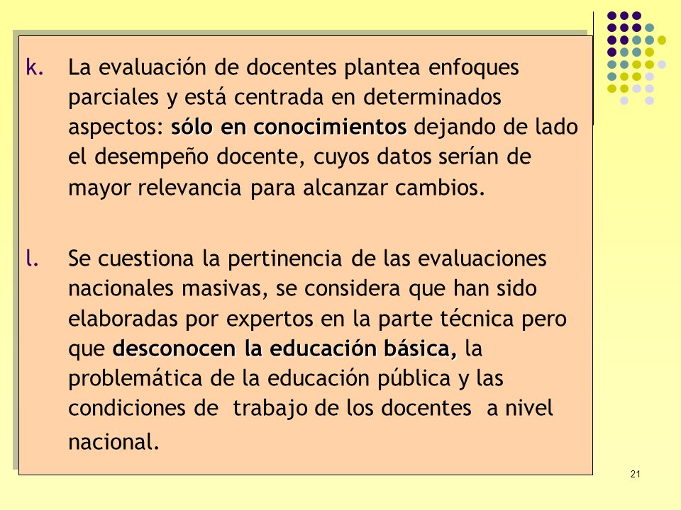 La evaluación de docentes plantea enfoques parciales y está centrada en determinados aspectos: sólo en conocimientos dejando de lado el desempeño docente, cuyos datos serían de mayor relevancia para alcanzar cambios.