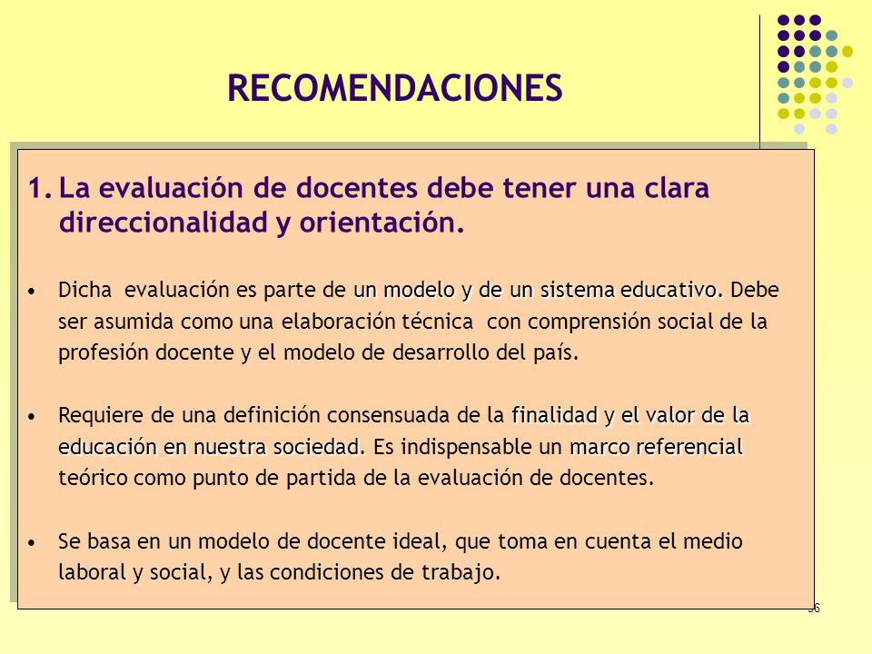 RECOMENDACIONES La evaluación de docentes debe tener una clara direccionalidad y orientación.