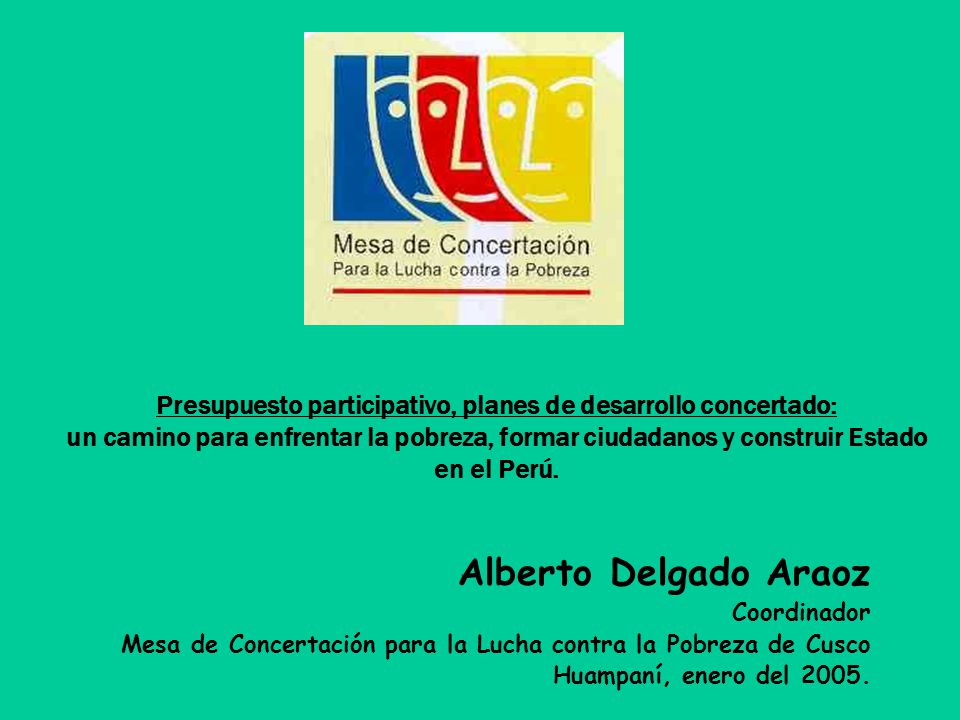 Presupuesto participativo, planes de desarrollo concertado: un camino para enfrentar la pobreza, formar ciudadanos y construir Estado en el Perú.