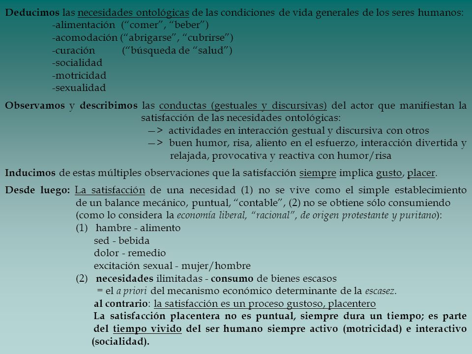Deducimos las necesidades ontológicas de las condiciones de vida generales de los seres humanos: