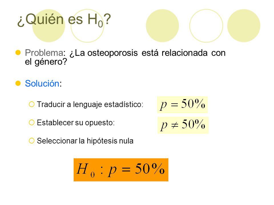 ¿Quién es H0 Problema: ¿La osteoporosis está relacionada con el género Solución: Traducir a lenguaje estadístico: