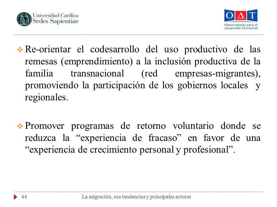 Re-orientar el codesarrollo del uso productivo de las remesas (emprendimiento) a la inclusión productiva de la familia transnacional (red empresas-migrantes), promoviendo la participación de los gobiernos locales y regionales.