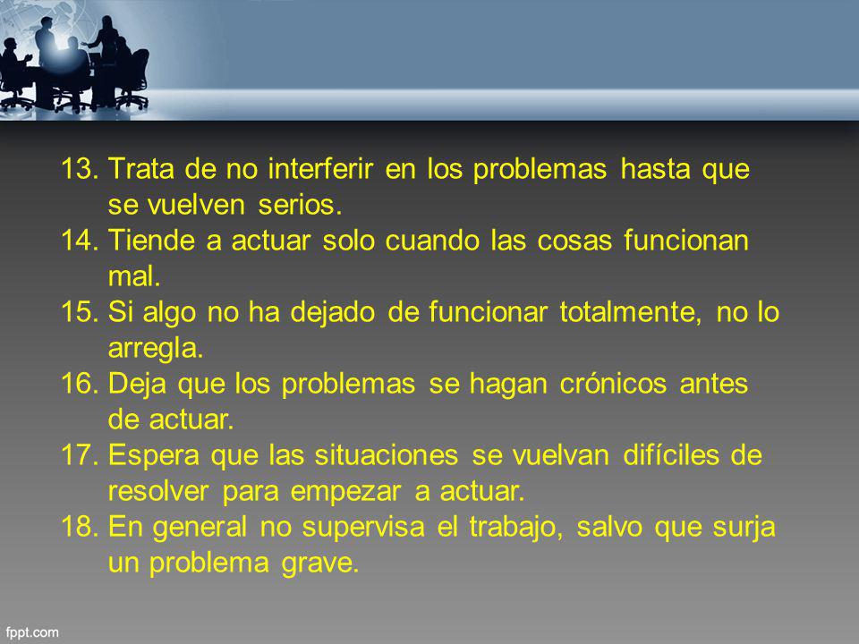 13. Trata de no interferir en los problemas hasta que se vuelven serios.
