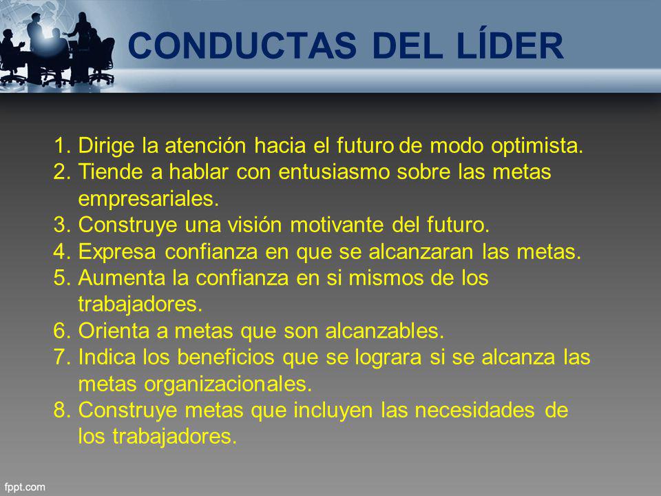 CONDUCTAS DEL LÍDER Dirige la atención hacia el futuro de modo optimista. Tiende a hablar con entusiasmo sobre las metas empresariales.