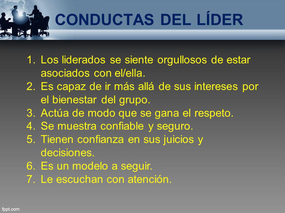 CONDUCTAS DEL LÍDER Los liderados se siente orgullosos de estar asociados con el/ella.
