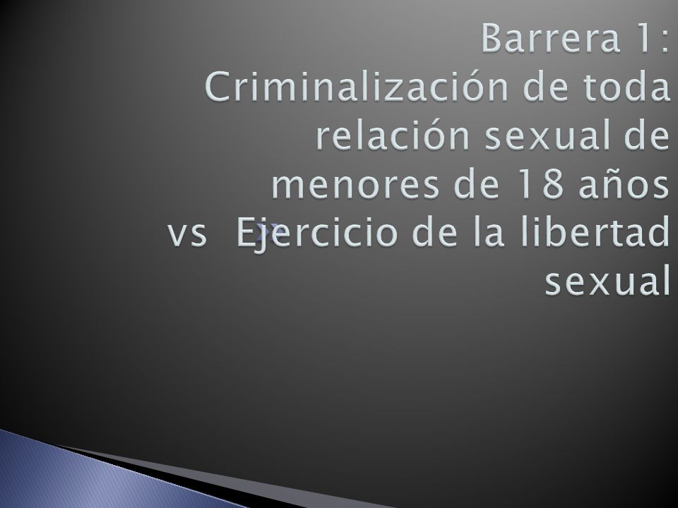 Barrera 1: Criminalización de toda relación sexual de menores de 18 años vs Ejercicio de la libertad sexual