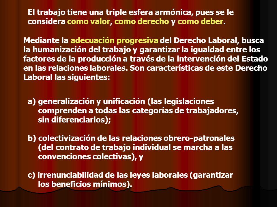 El trabajo tiene una triple esfera armónica, pues se le considera como valor, como derecho y como deber.