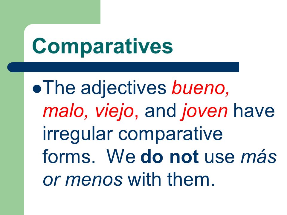 Comparatives The adjectives bueno, malo, viejo, and joven have irregular comparative forms.