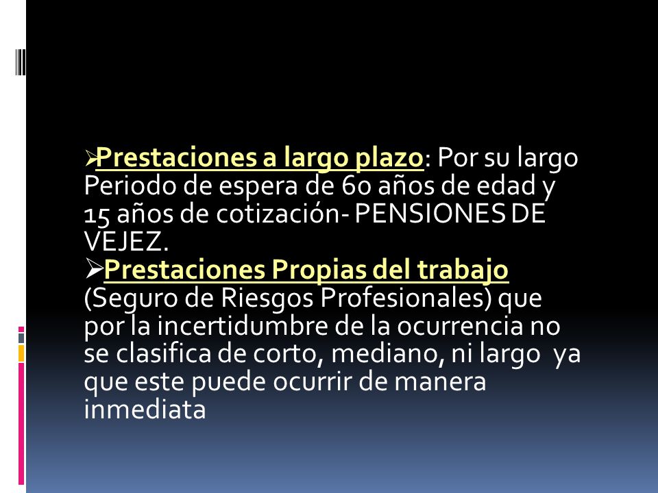 Prestaciones a largo plazo: Por su largo Periodo de espera de 60 años de edad y 15 años de cotización- PENSIONES DE VEJEZ.