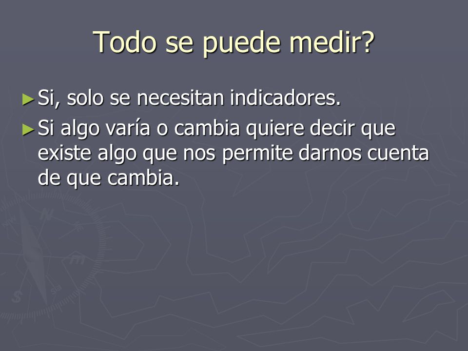 Todo se puede medir Si, solo se necesitan indicadores.