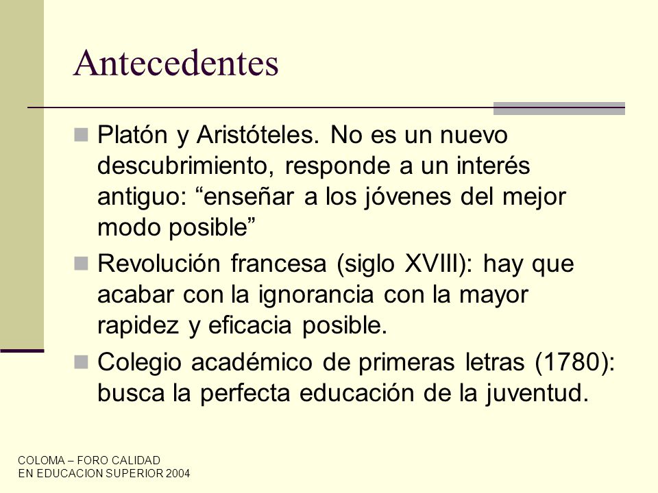 Antecedentes Platón y Aristóteles. No es un nuevo descubrimiento, responde a un interés antiguo: enseñar a los jóvenes del mejor modo posible