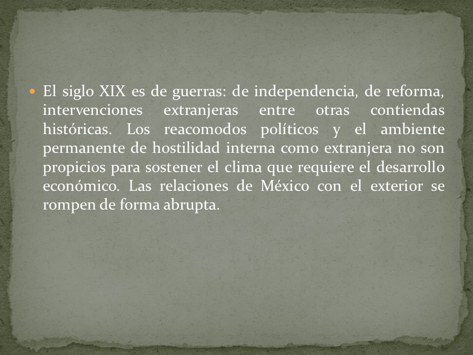 El siglo XIX es de guerras: de independencia, de reforma, intervenciones extranjeras entre otras contiendas históricas.