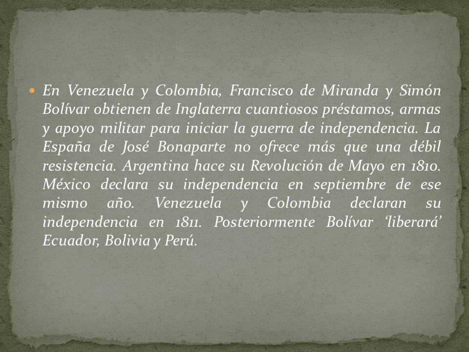 En Venezuela y Colombia, Francisco de Miranda y Simón Bolívar obtienen de Inglaterra cuantiosos préstamos, armas y apoyo militar para iniciar la guerra de independencia.