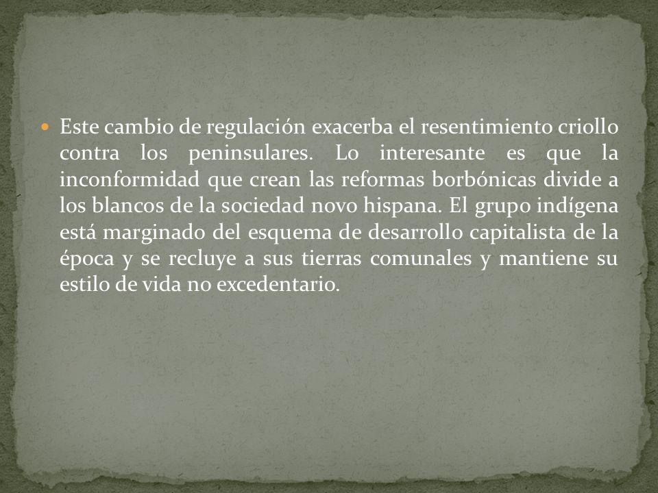 Este cambio de regulación exacerba el resentimiento criollo contra los peninsulares.