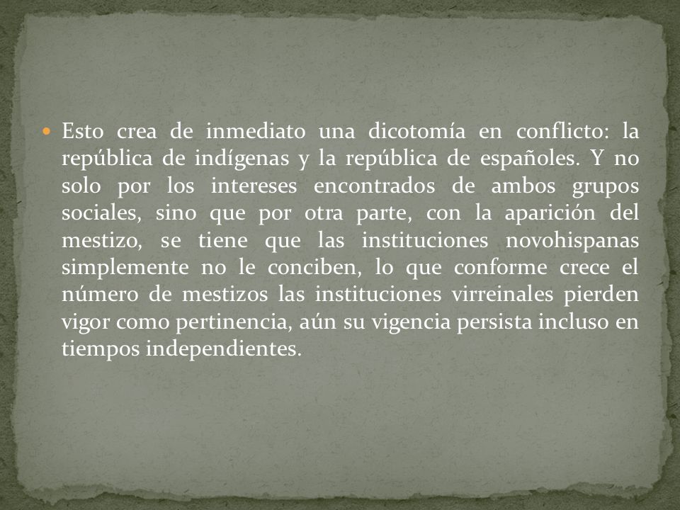 Esto crea de inmediato una dicotomía en conflicto: la república de indígenas y la república de españoles.
