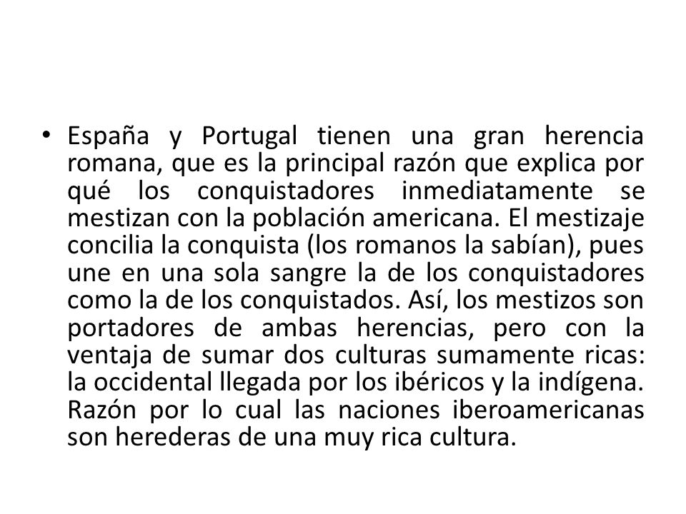 España y Portugal tienen una gran herencia romana, que es la principal razón que explica por qué los conquistadores inmediatamente se mestizan con la población americana.