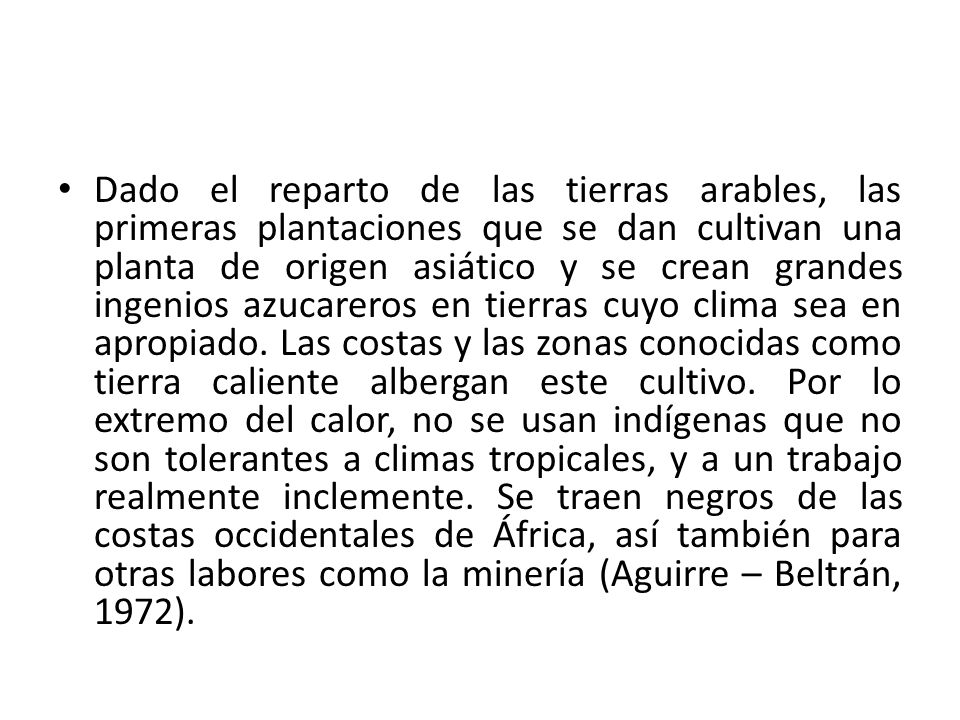Dado el reparto de las tierras arables, las primeras plantaciones que se dan cultivan una planta de origen asiático y se crean grandes ingenios azucareros en tierras cuyo clima sea en apropiado.