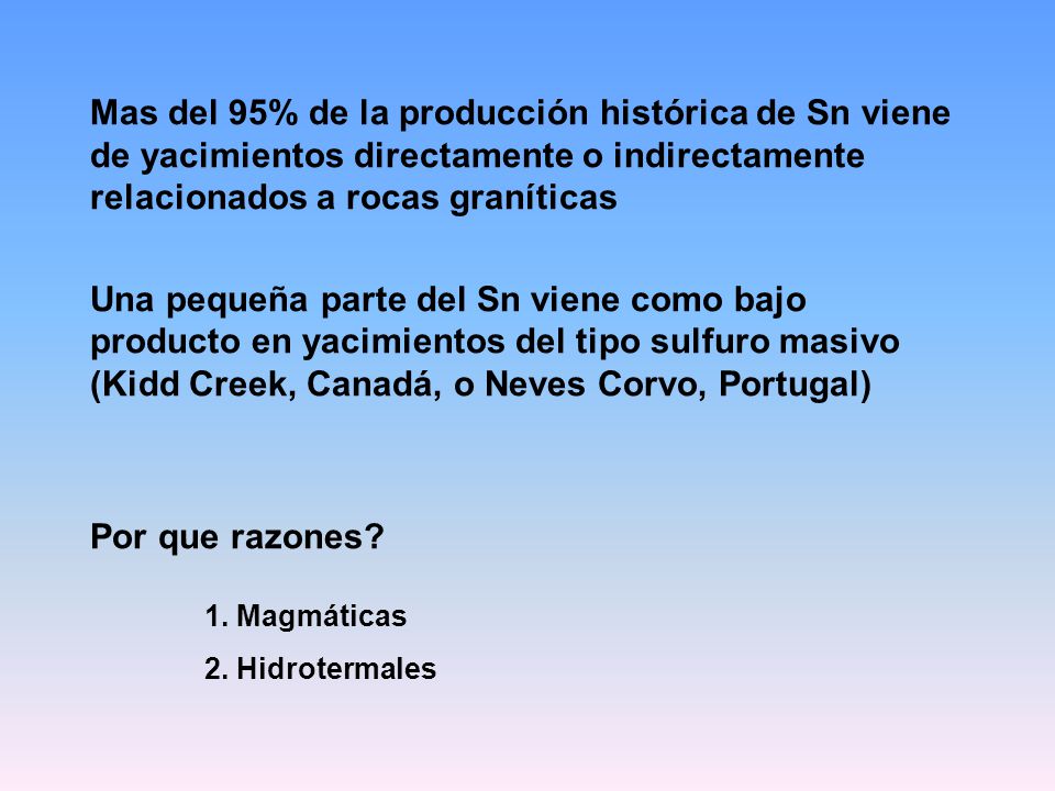 Mas del 95% de la producción histórica de Sn viene de yacimientos directamente o indirectamente relacionados a rocas graníticas