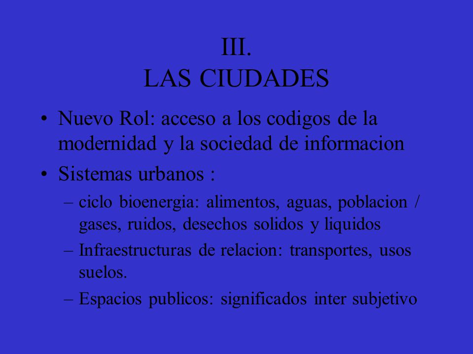 III. LAS CIUDADES Nuevo Rol: acceso a los codigos de la modernidad y la sociedad de informacion. Sistemas urbanos :