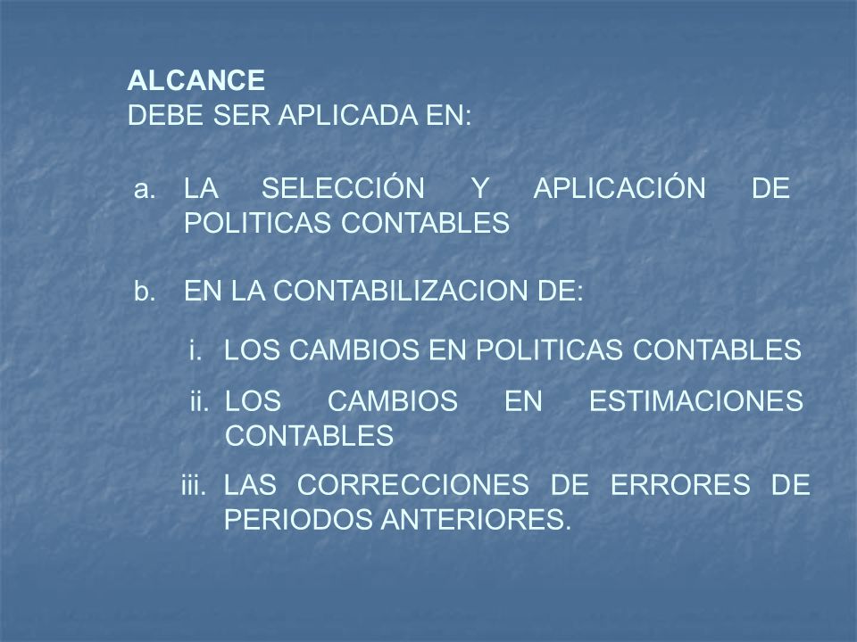 ALCANCE DEBE SER APLICADA EN: LA SELECCIÓN Y APLICACIÓN DE POLITICAS CONTABLES. EN LA CONTABILIZACION DE: