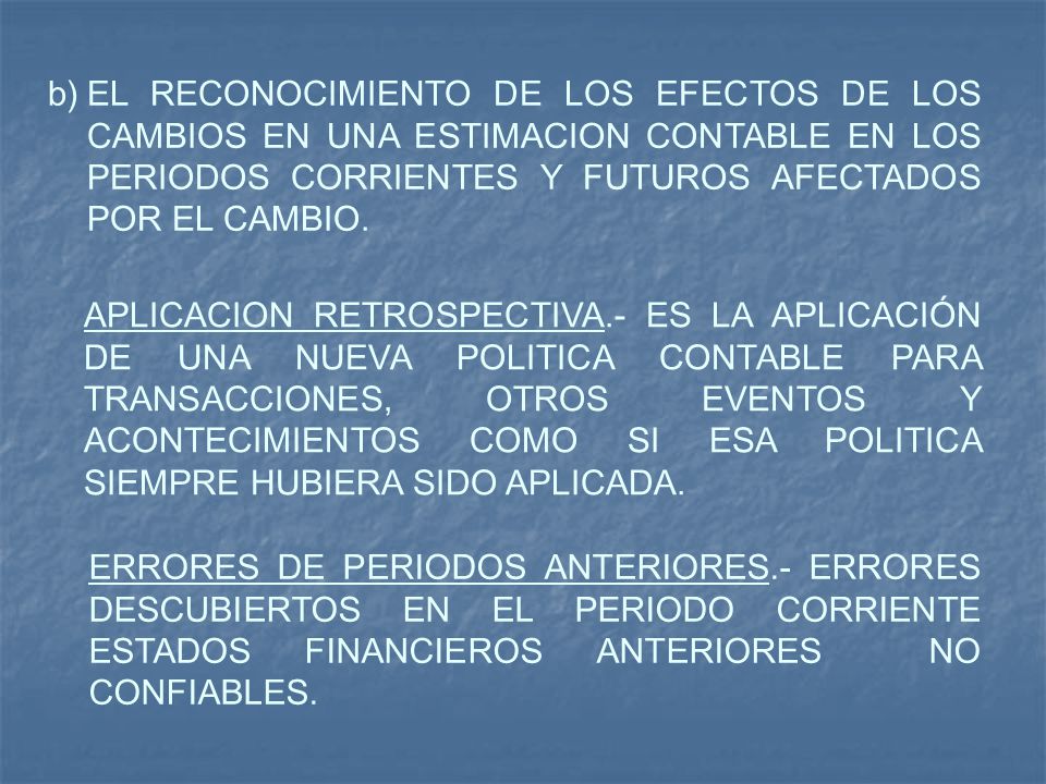 EL RECONOCIMIENTO DE LOS EFECTOS DE LOS CAMBIOS EN UNA ESTIMACION CONTABLE EN LOS PERIODOS CORRIENTES Y FUTUROS AFECTADOS POR EL CAMBIO.