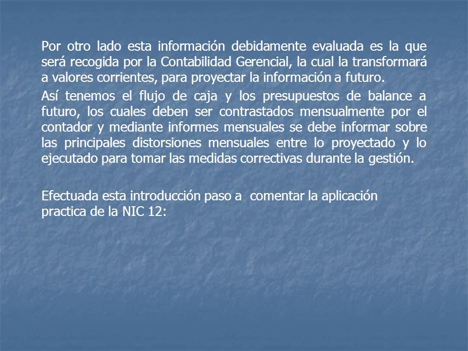 Por otro lado esta información debidamente evaluada es la que será recogida por la Contabilidad Gerencial, la cual la transformará a valores corrientes, para proyectar la información a futuro.