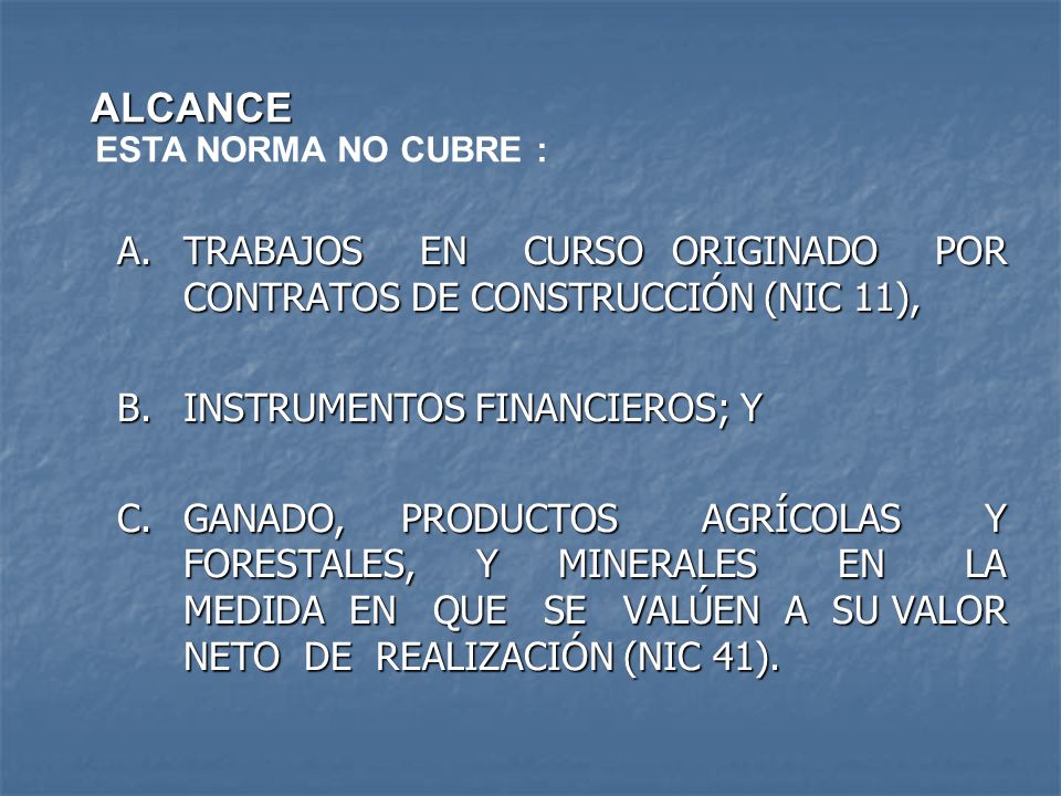 ALCANCE ESTA NORMA NO CUBRE : TRABAJOS EN CURSO ORIGINADO POR CONTRATOS DE CONSTRUCCIÓN (NIC 11),